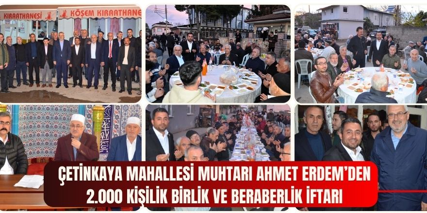 Çetinkaya Mahallesi Muhtarı Ahmet Erdem’den  2.000 Kişilik Birlik ve Beraberlik İftarı