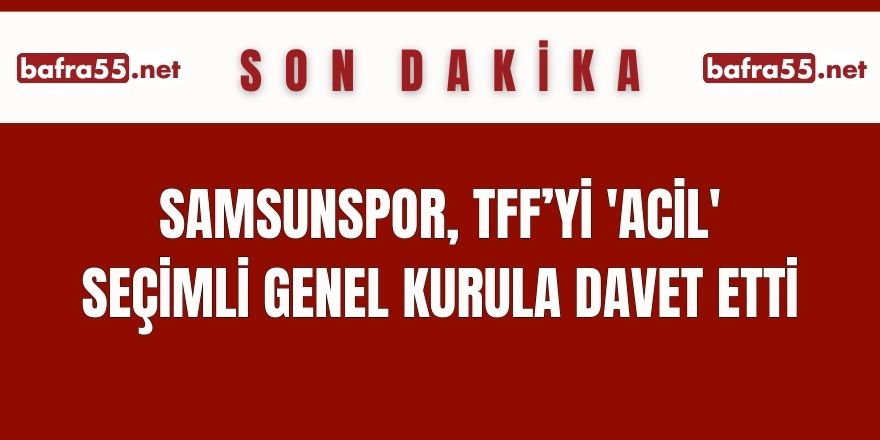 Samsunspor, TFF’yi 'acil' seçimli genel kurula davet etti