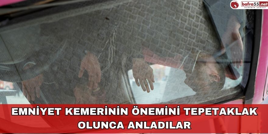 Emniyet kemerinin önemini tepetaklak olunca anladılar