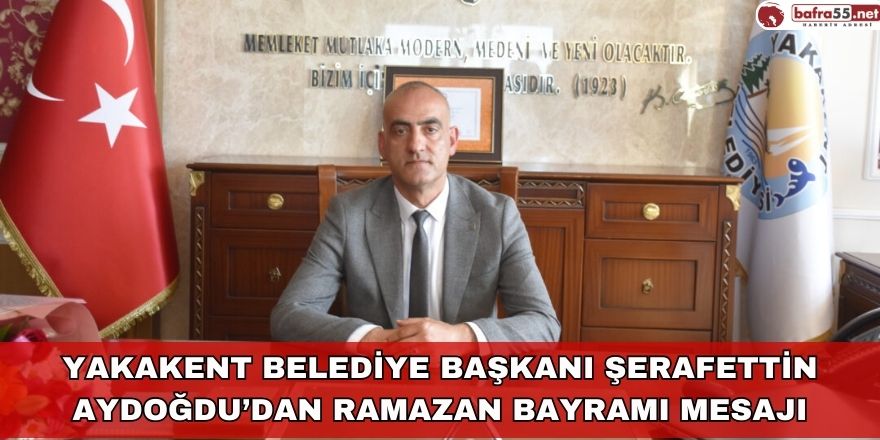Yakakent Belediye Başkanı Şerafettin Aydoğdu Ramazan Bayramı Mesajı
