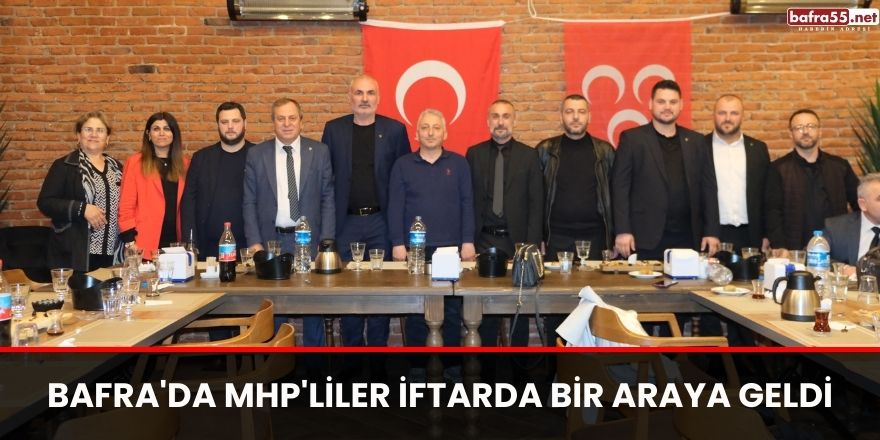 Bafra'da MHP'liler İftarda bir araya geldi