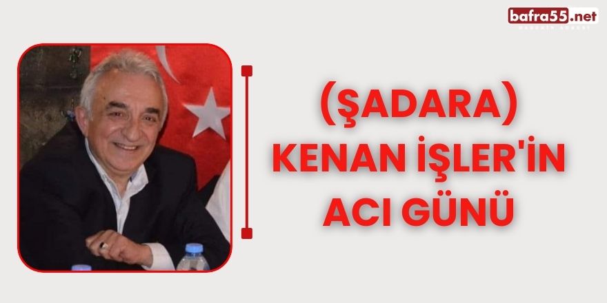 Kenan İşler'in acı günü