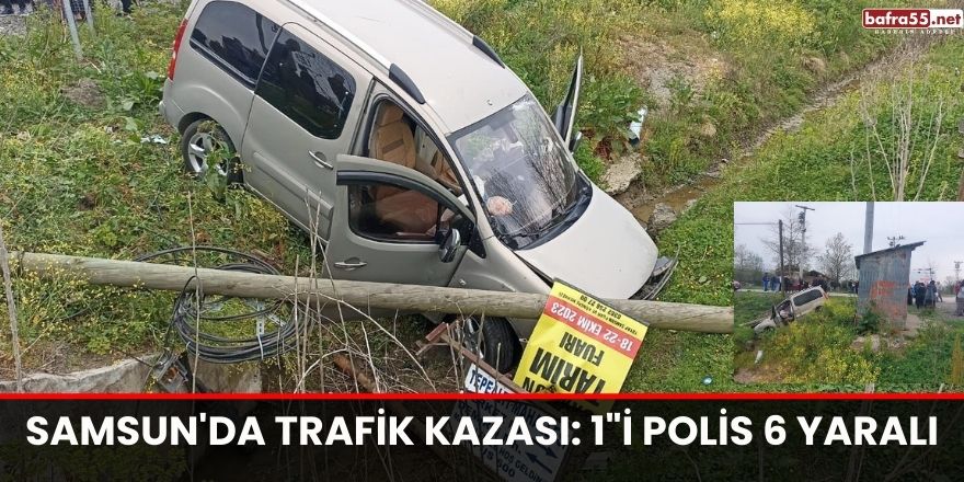 Samsun'da trafik kazası: 1"i polis 6 yaralı