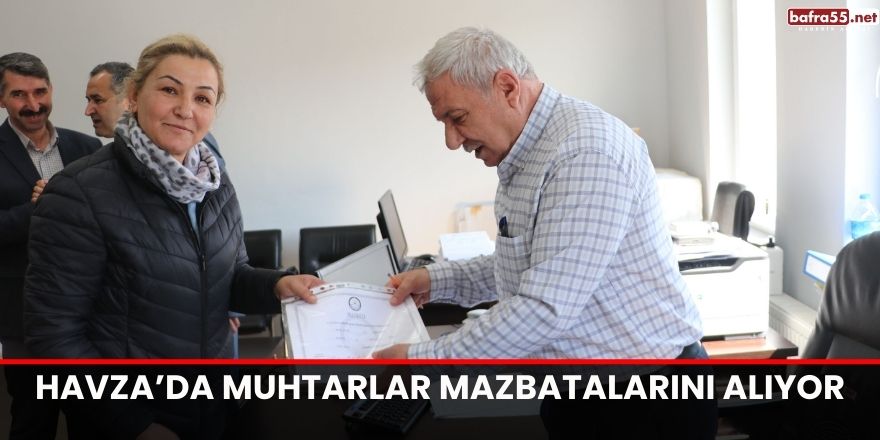 Havza’da muhtarlar mazbatalarını alıyor