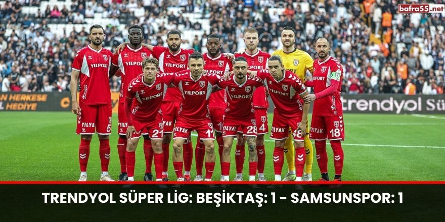 Trendyol Süper Lig: Beşiktaş: 1 - Samsunspor: 1