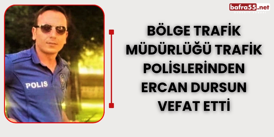 Bölge Trafik Müdürlüğü Trafik Polislerinden Ercan Dursun Vefat Etti