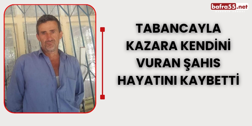 Tabancayla kazara kendini vuran şahıs hayatını kaybetti