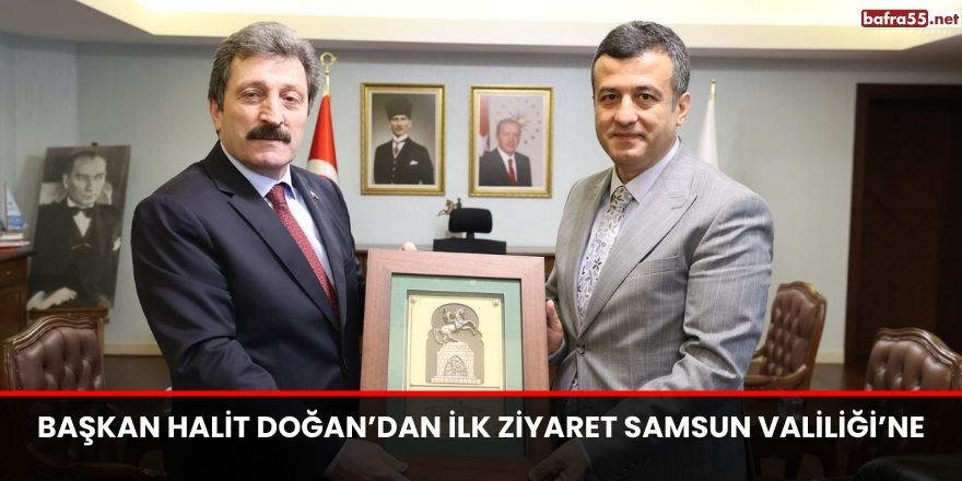 Başkan Halit Doğan’dan ilk ziyaret Samsun Valiliği’ne