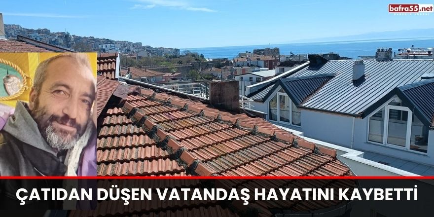 Çatıdan düşen vatandaş hayatını kaybetti