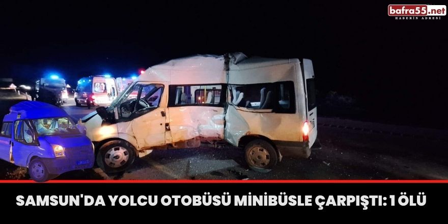 Samsun'da yolcu otobüsü minibüsle çarpıştı: 1 ölü