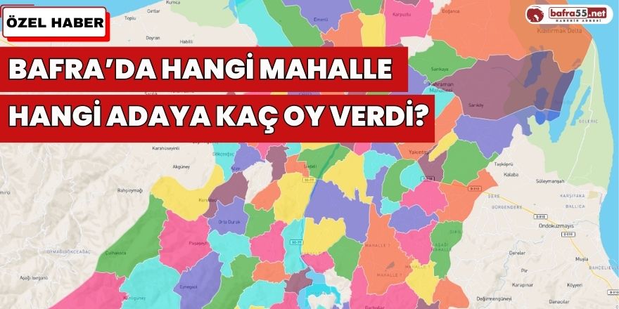 Bafra'da Hangi Mahalle Hangi Adaya Kaç Oy Verdi?