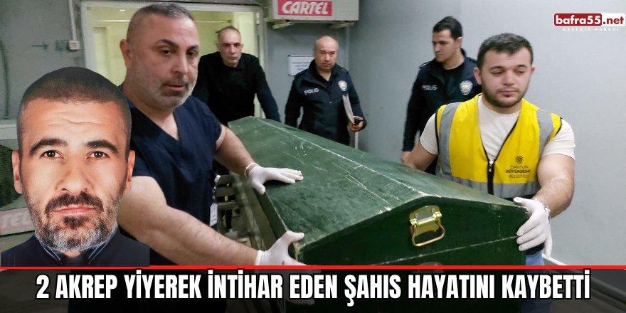 2 akrep yiyerek intihar eden şahıs hayatını kaybetti