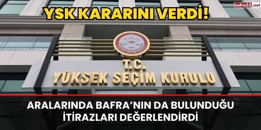 YSK Aralarında Bafra’nın da bulunduğu itirazları değerlendirdi