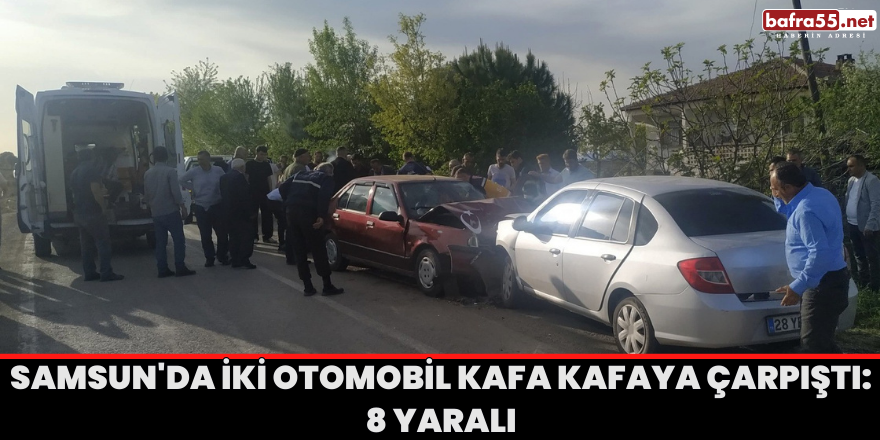 Samsun'da iki otomobil kafa kafaya çarpıştı: 8 yaralı