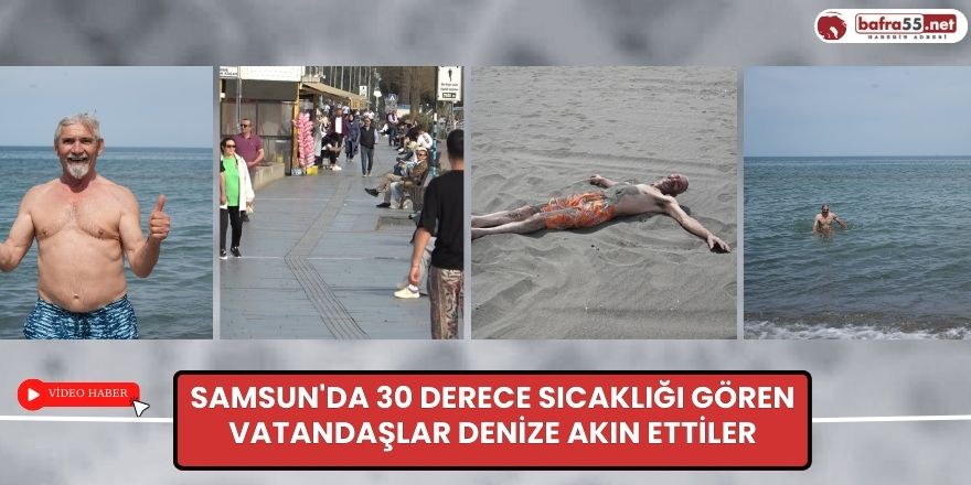 Samsun'da 30 derece sıcaklığı gören vatandaşlar denize akın ettiler