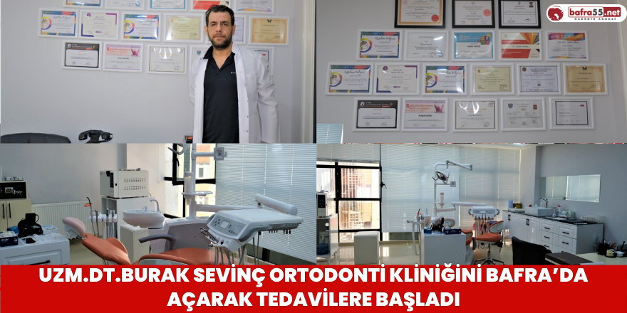 Uzm.Dt.Burak Sevinç Ortodonti Kliniğini Bafra’da Açarak Tedavilere Başladı