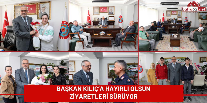 BAŞKAN KILIÇ’A HAYIRLI OLSUN ZİYARETLERİ SÜRÜYOR