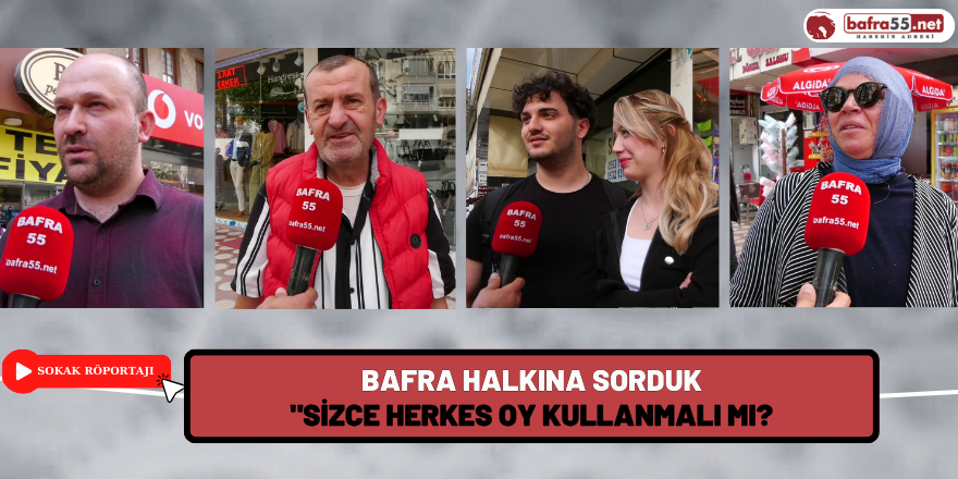 Bafra halkına sorduk: "Sizce herkes oy kullanmalı mı?"