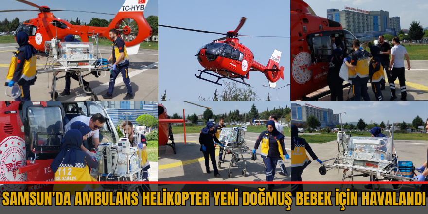 Samsun'da ambulans helikopter yeni doğmuş bebek için havalandı
