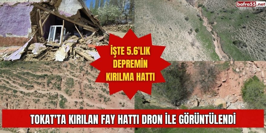 Tokat'ta kırılmanın olduğu fay hattı dron ile görüntülendi