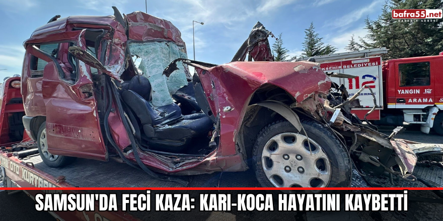 Samsun'da feci kaza: Karı-koca hayatını kaybetti