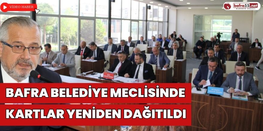 Bafra Belediye Meclisinde Kartlar Yeniden Dağıtıldı