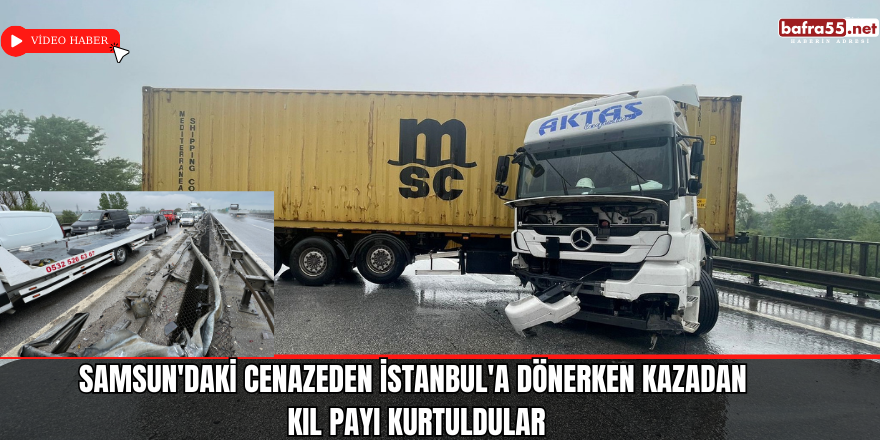 Samsun'daki cenazeden İstanbul'a dönerken kazadan kıl payı kurtuldular