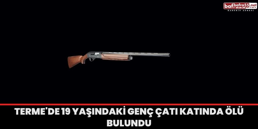 Terme'de 19 yaşındaki genç çatı katında ölü bulundu