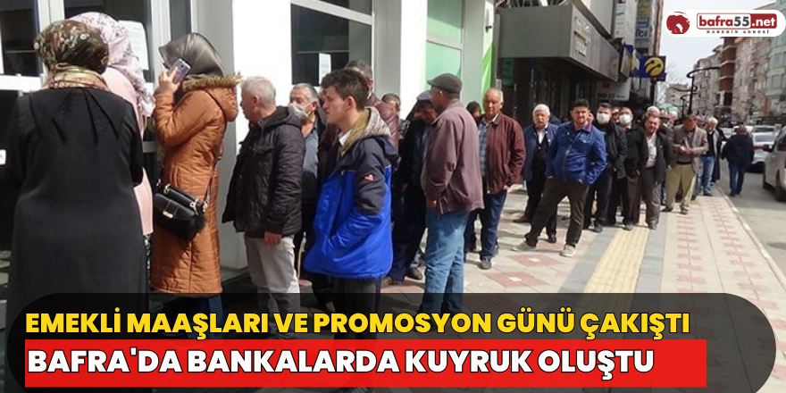 Emekli maaşları ve promosyon günü çakıştı, Bafra'da bankalarda kuyruk oluştu