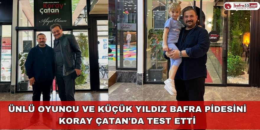 Ünlü Oyuncu ve Küçük Yıldız Bafra Pidesini Koray Çatan'da Test Etti