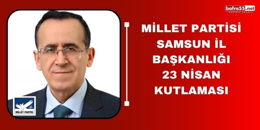 Millet Partisi Samsun il başkanlığı 23 Nisan kutlaması