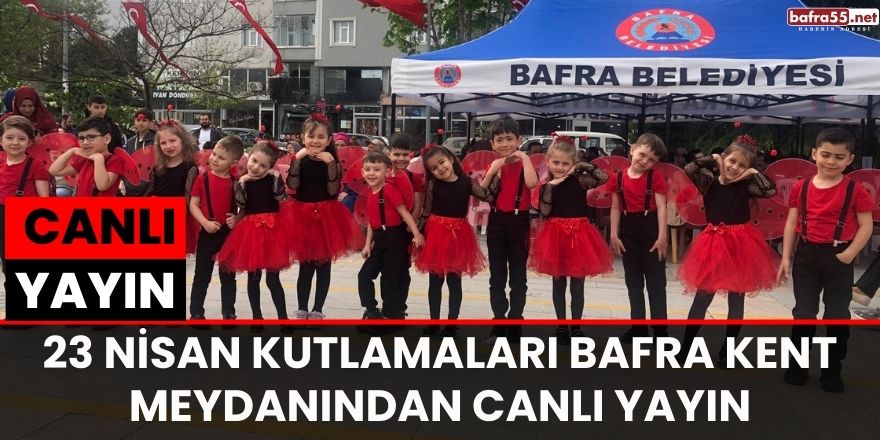 23 Nisan kutlamaları Bafra kent meydanından canlı yayın