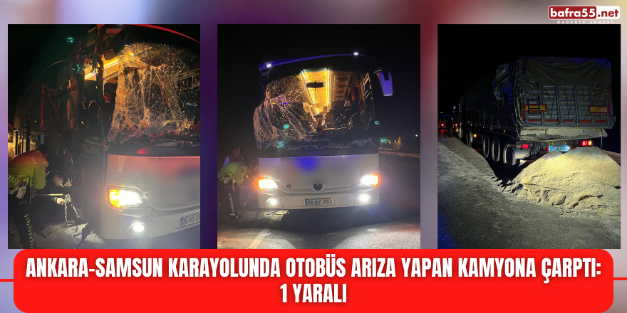 Ankara-Samsun karayolunda otobüs arıza yapan kamyona çarptı: 1 yaralı