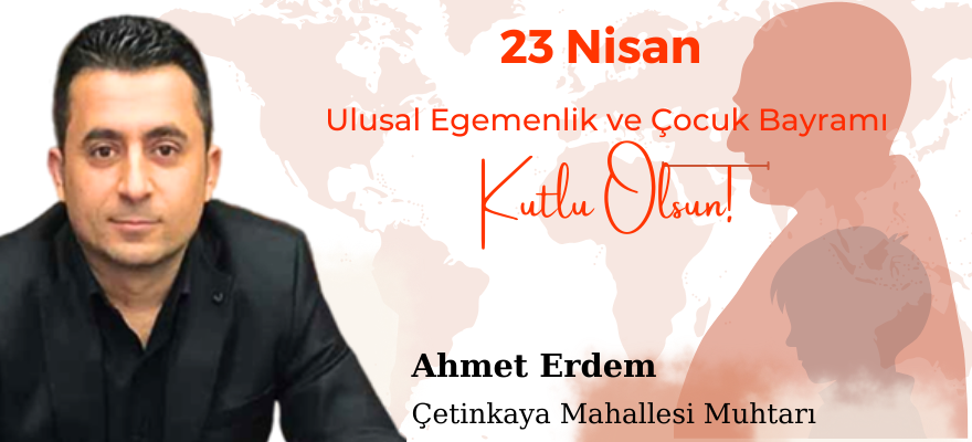 Çetinkaya Mahallesi Muhtarı Ahmet Erdem 23 Nisan Çocuk Bayramı Mesajı