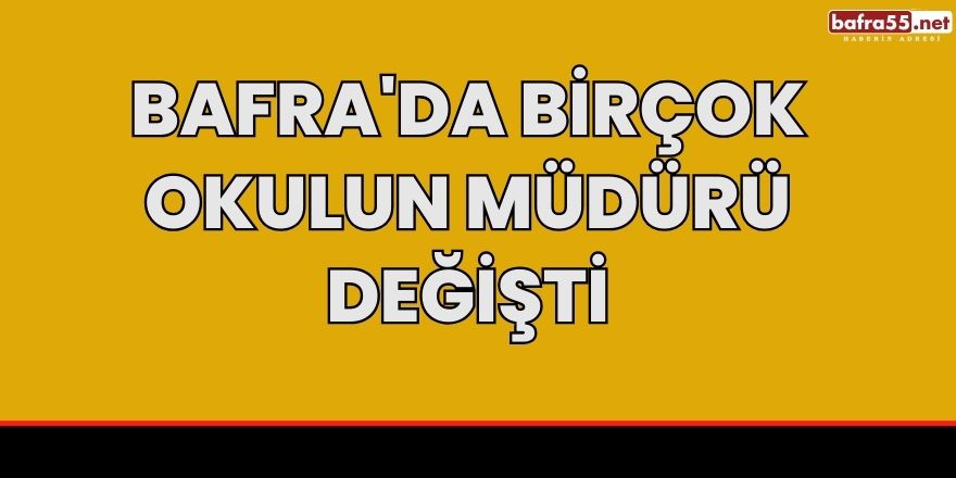 BAFRA'DA BİRÇOK OKULUN MÜDÜRÜ DEĞİŞTİ 