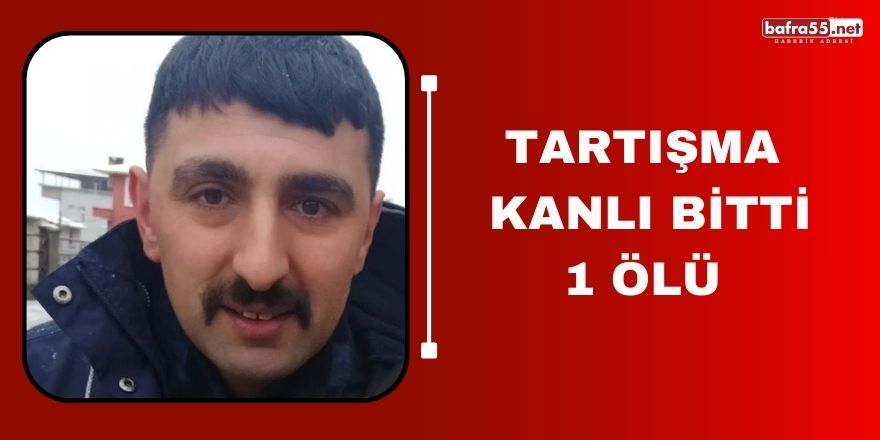 Tartışma kanlı bitti 1 ölü