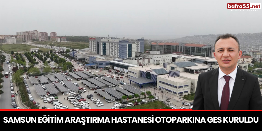 Samsun Eğitim Araştırma Hastanesi otoparkına GES kuruldu