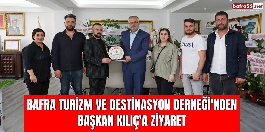 Bafra Turizm ve Destinasyon Derneği'nden Başkan Kılıç'a Ziyaret