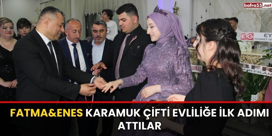 Fatma&Enes Karamuk Çifti Evliliğe İlk Adımı Attılar