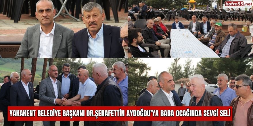 Yakakent Belediye Başkanı Dr.Şerafettin Aydoğdu’ya Baba Ocağında Sevgi Seli