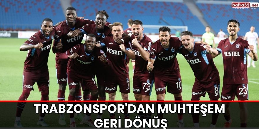 Trabzonspor'dan muhteşem geri dönüş
