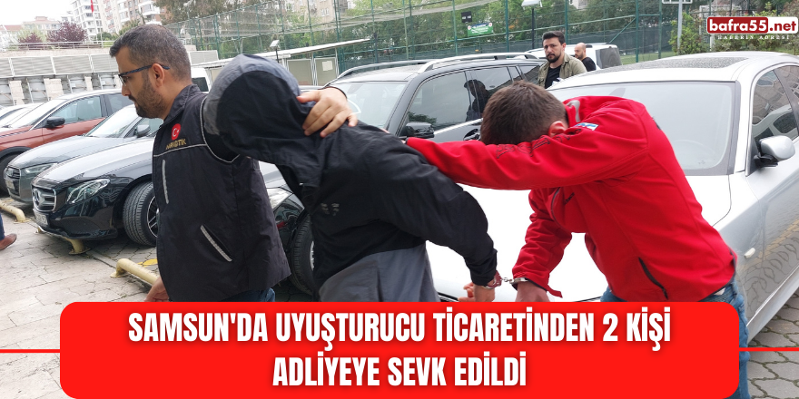 Samsun'da uyuşturucu ticaretinden 2 kişi adliyeye sevk edildi