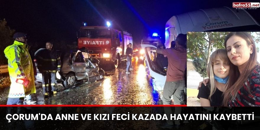 Çorum'da Anne ve kızı feci kazada hayatını kaybetti