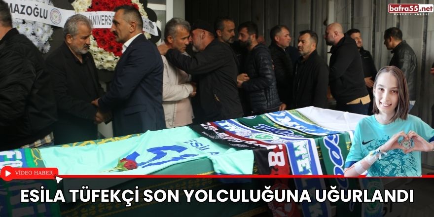 Esila Tüfekçi son yolculuğuna uğurlandı