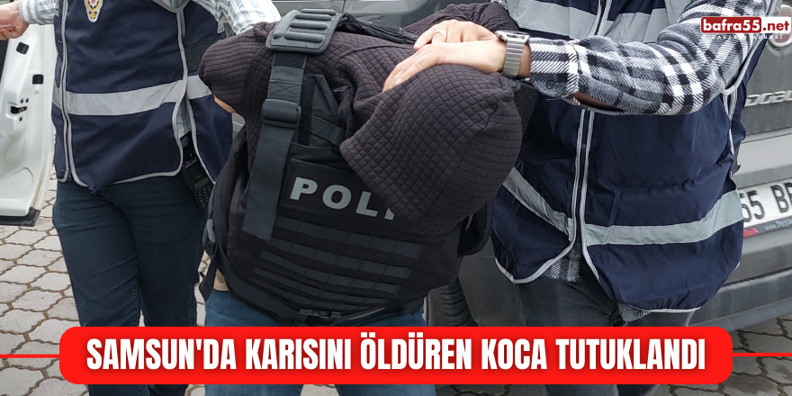 Samsun'da karısını öldüren koca tutuklandı