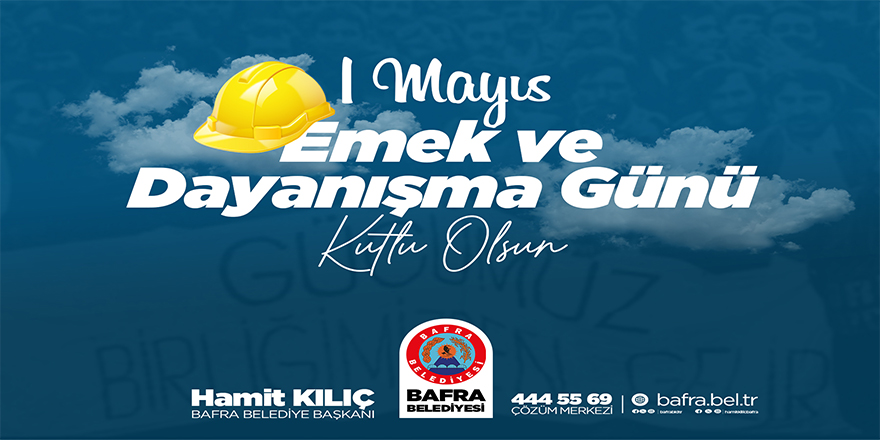 BAŞKAN KILIÇ’IN 1 MAYIS EMEK VE DAYANIŞMA GÜNÜ MESAJI