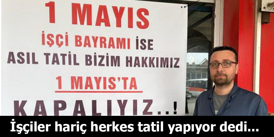 İşçiler hariç herkes tatil yapıyor dedi...