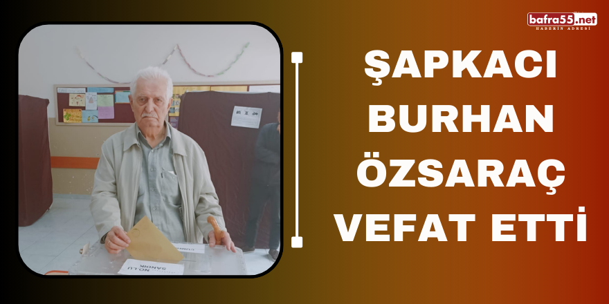 Şapkacı Burhan Özsaraç Vefat Etti