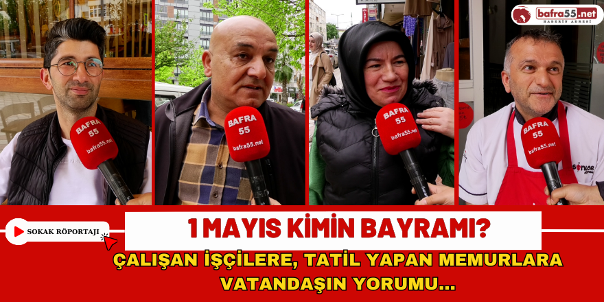 1 Mayıs Kimin Bayramı?  Çalışan İşçilere, Tatil Yapan Memurlara Vatandaşın Yorumu