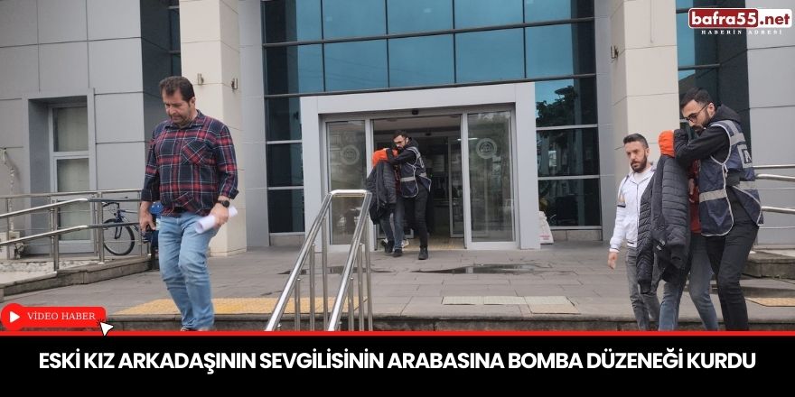 Eski kız arkadaşının sevgilisinin arabasına bomba düzeneği kurdu